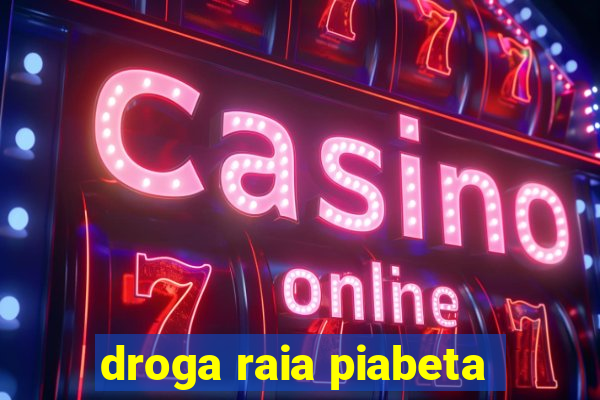 droga raia piabeta